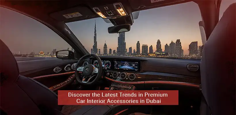 Top Trends in Premium Car Interior Accessories Dubai