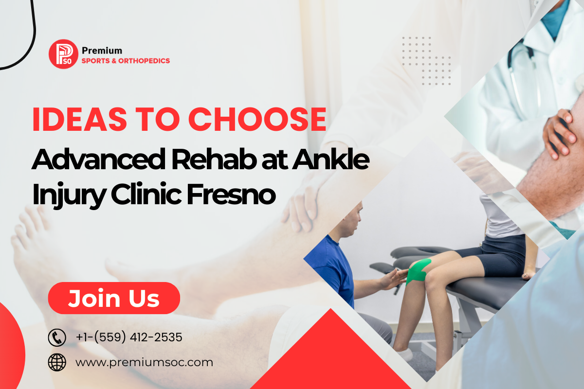 Ideas to Choose Advanced Rehab at Ankle Injury Clinic Fresno – Premium Sports & Orthopedic