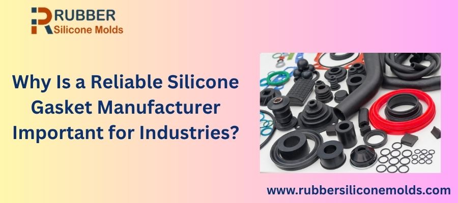 Why Is a Reliable Silicone Gasket Manufacturer Important for Industries? – Rubber Silicone Molds