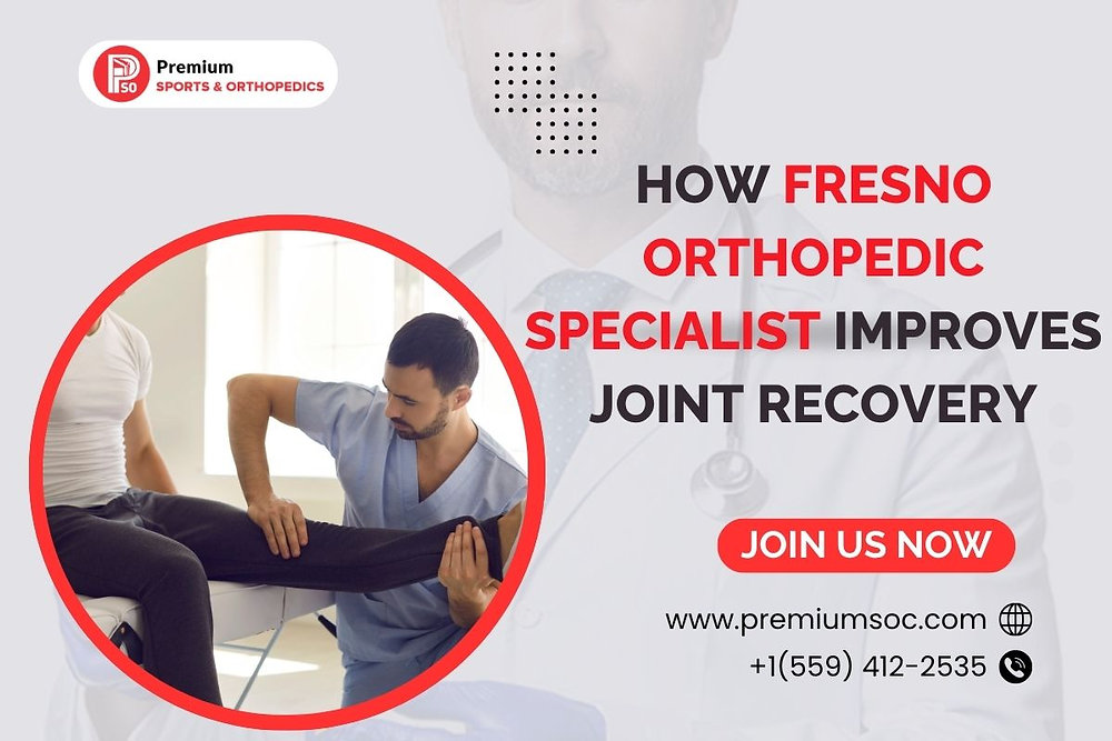 How Fresno Orthopedic Specialist Improves Joint Recovery