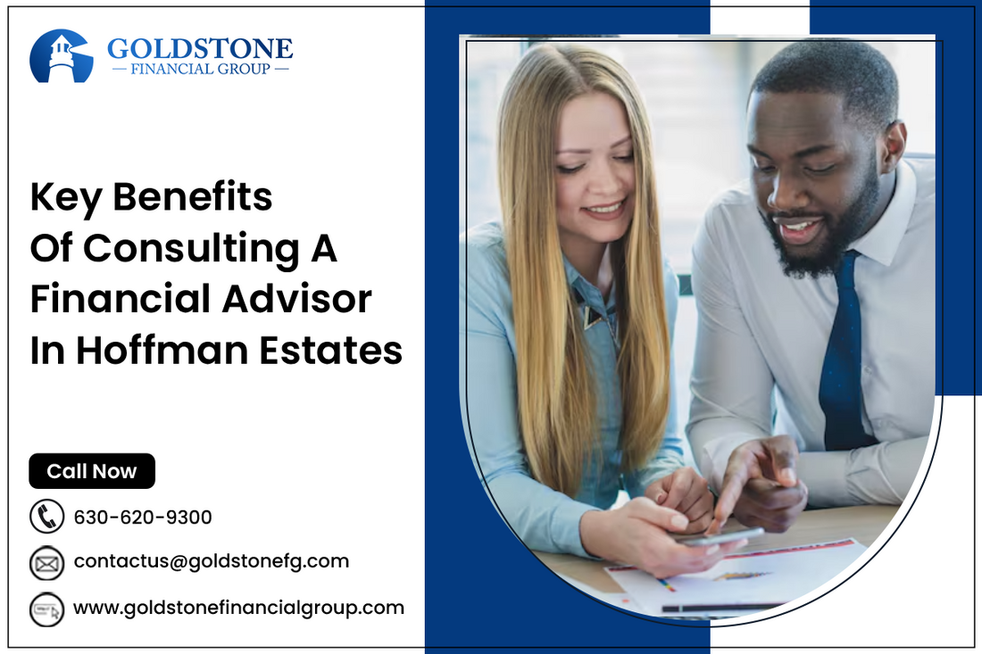 Key Benefits of Consulting a Financial Advisor in Hoffman Estates - GOLDSTONE FINANCIAL GROUP